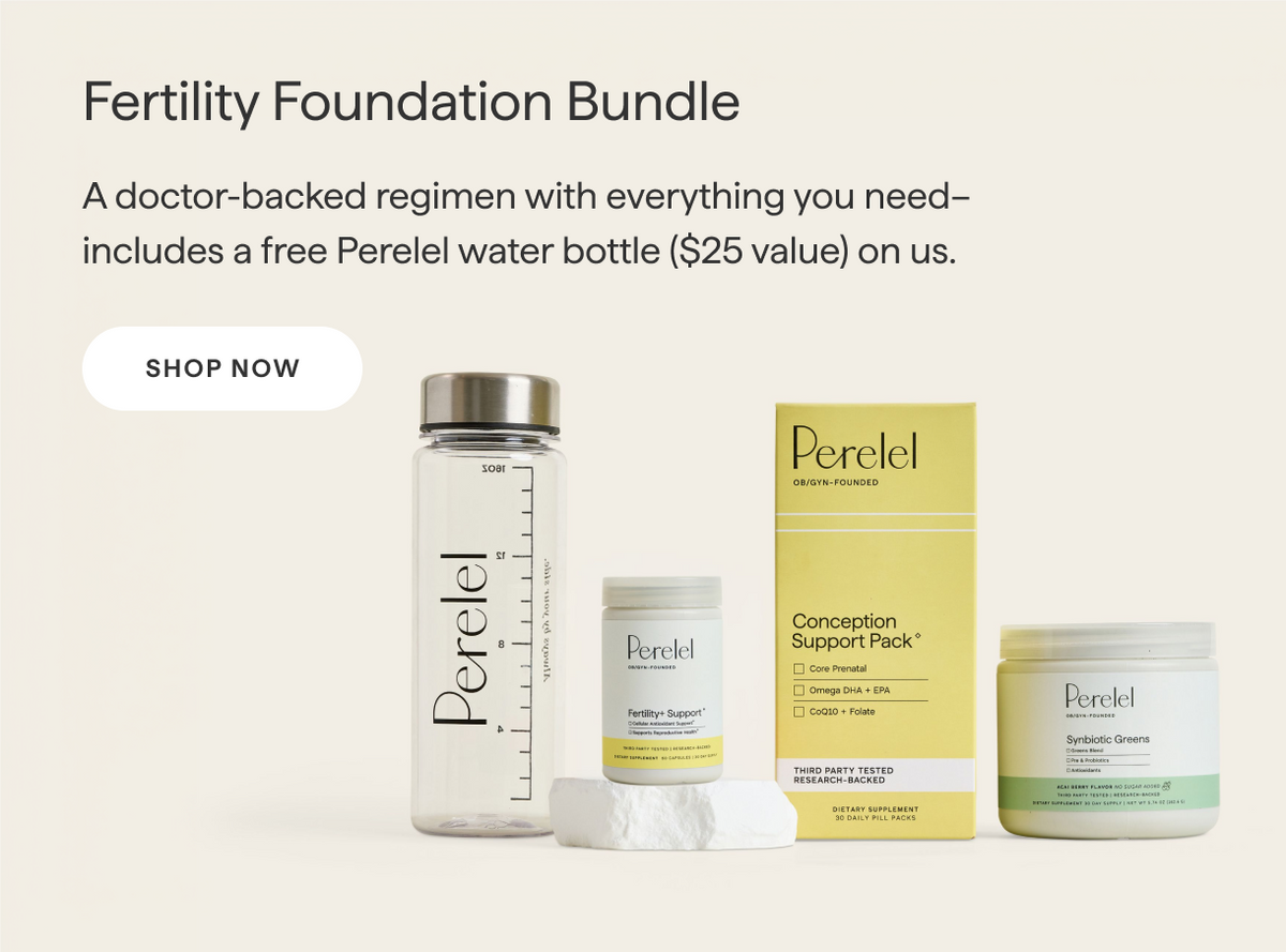 Shop Fertility Foundation Bundle: a doctor-backed regimen with a free Perelel water bottle, $25 value.